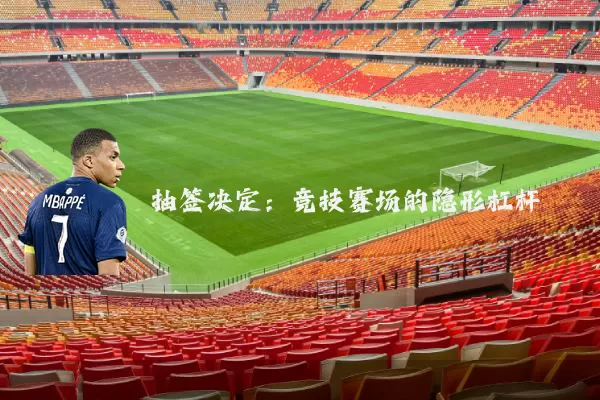 抽签决定：竞技赛场的隐形杠杆
